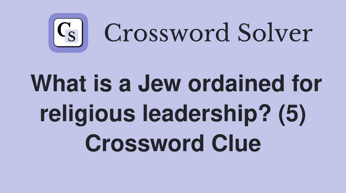 What is a Jew ordained for religious leadership? (5) Crossword Clue