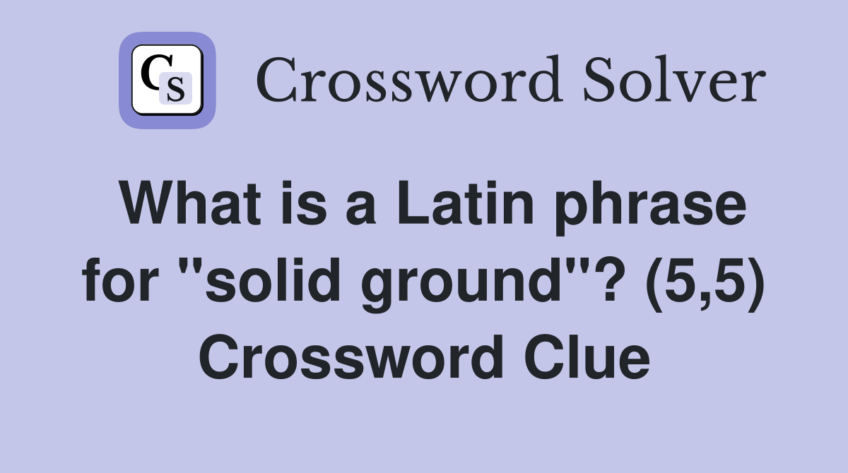 What is a Latin phrase for "solid ground"? (5,5) Crossword Clue