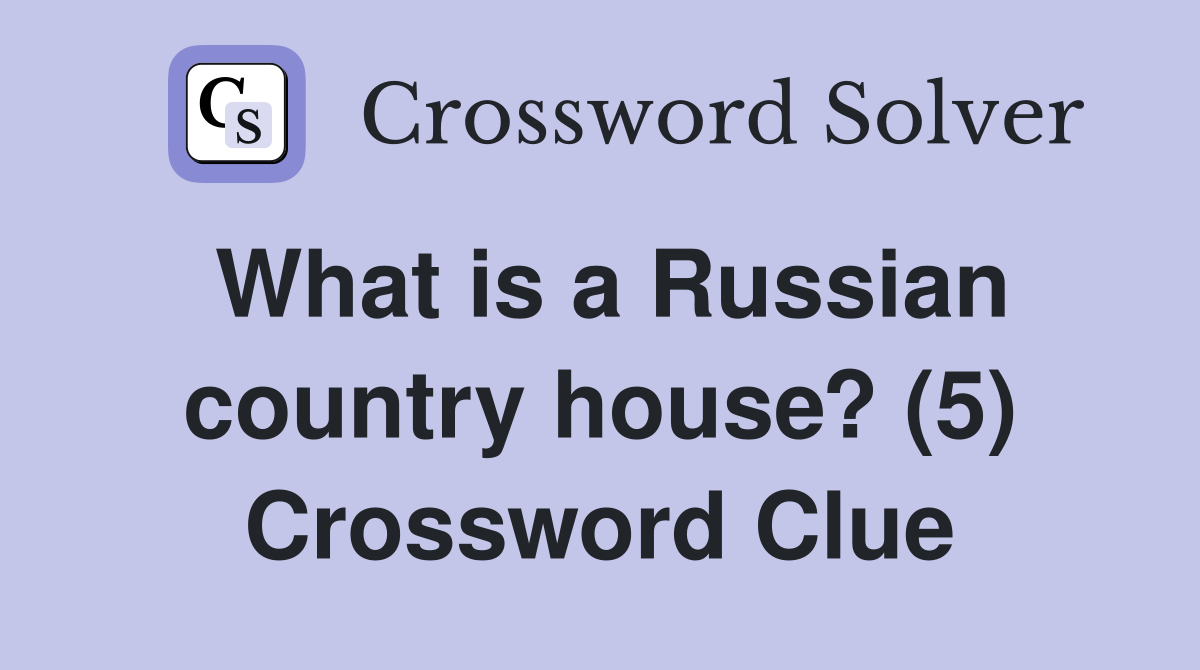 What is a Russian country house? (5) Crossword Clue