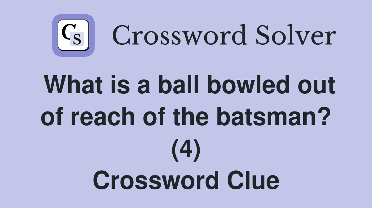 What is a ball bowled out of reach of the batsman? (4) Crossword Clue