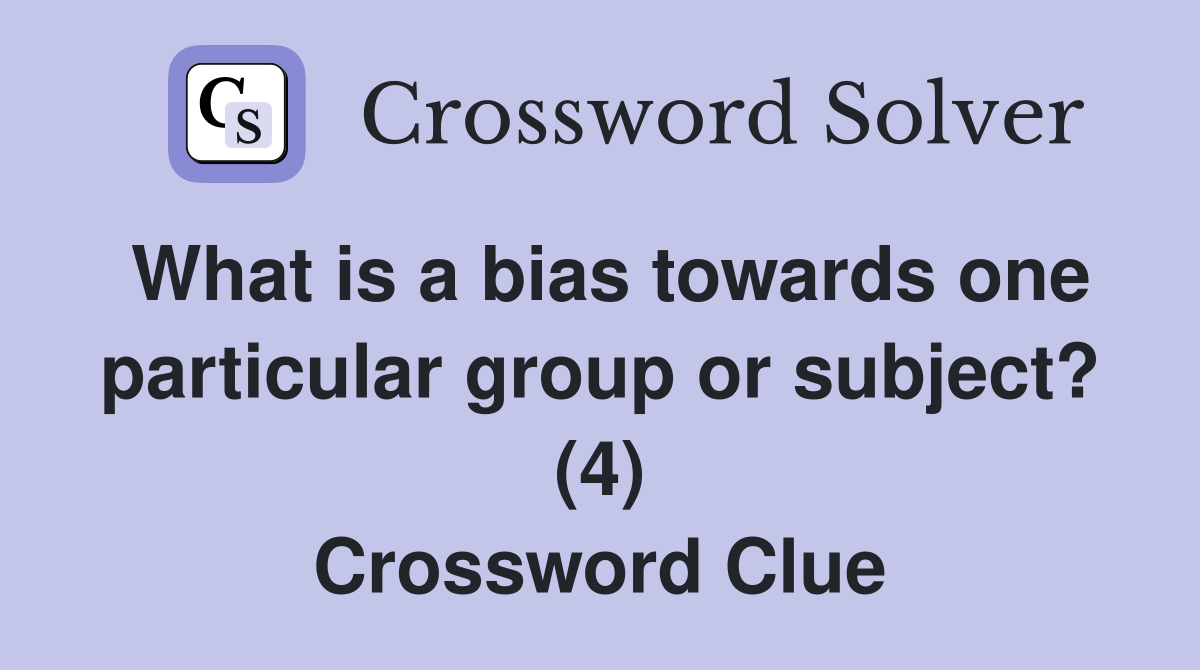 What is a bias towards one particular group or subject? (4) Crossword Clue