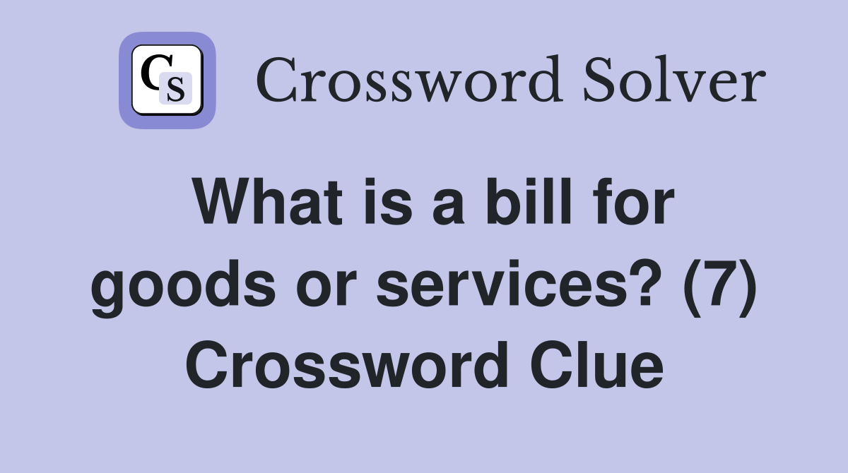 What is a bill for goods or services? (7) Crossword Clue