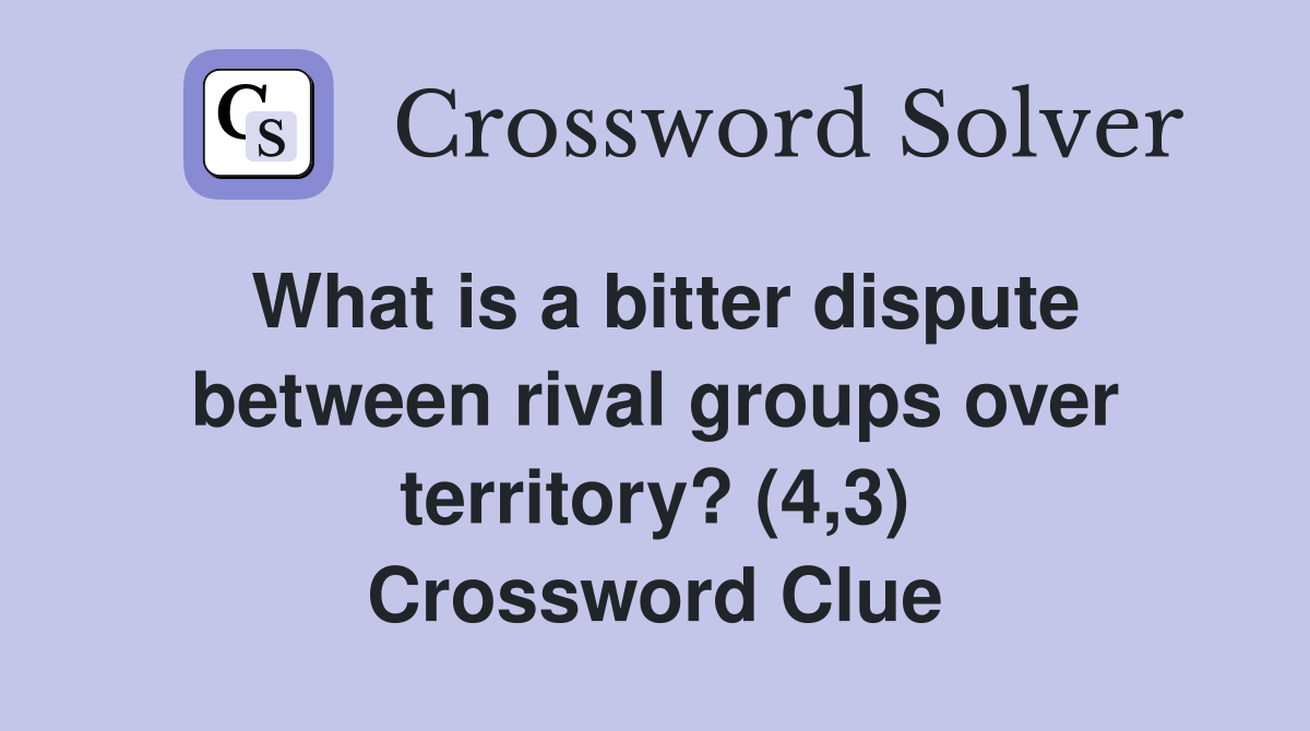 What is a bitter dispute between rival groups over territory? (4,3) Crossword Clue