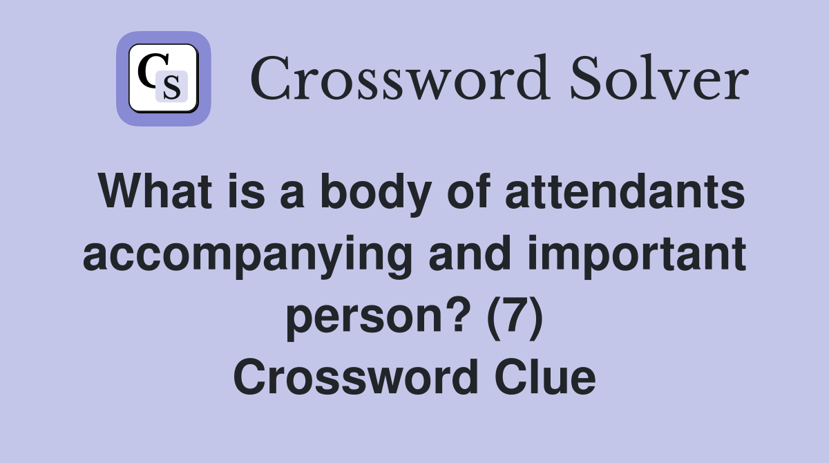 What is a body of attendants accompanying and important person? (7) Crossword Clue