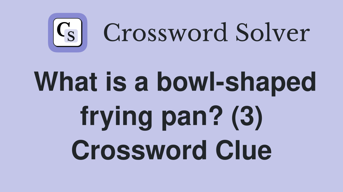 What is a bowl-shaped frying pan? (3) Crossword Clue
