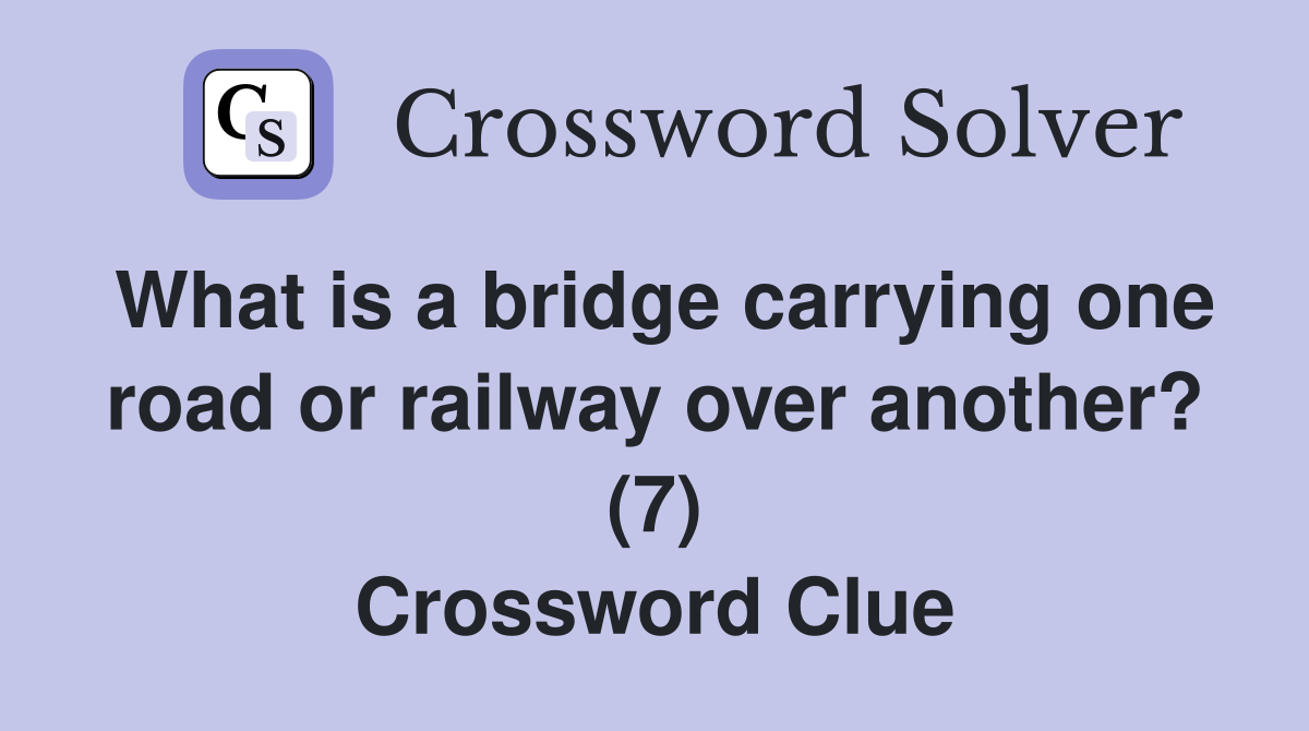 What is a bridge carrying one road or railway over another? (7) Crossword Clue