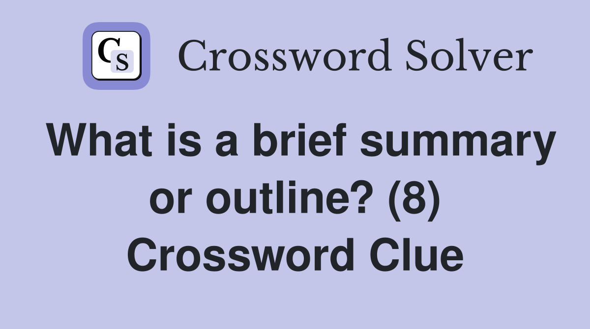 What is a brief summary or outline? (8) Crossword Clue