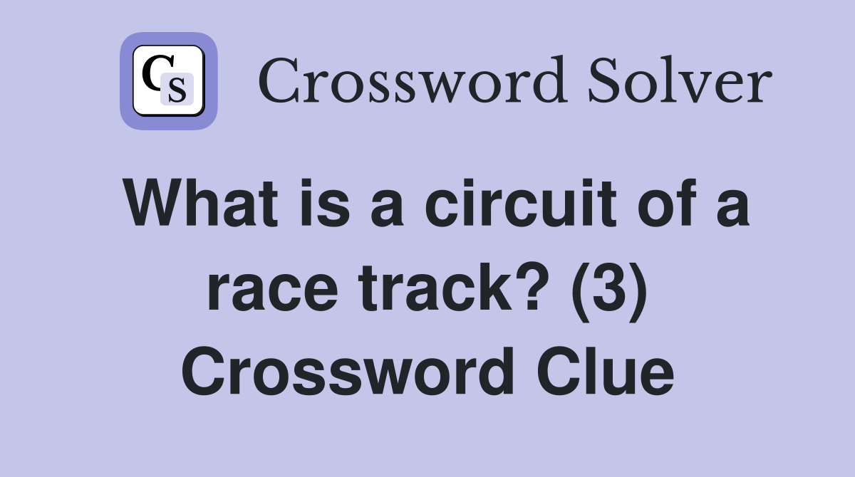 What is a circuit of a race track? (3) Crossword Clue
