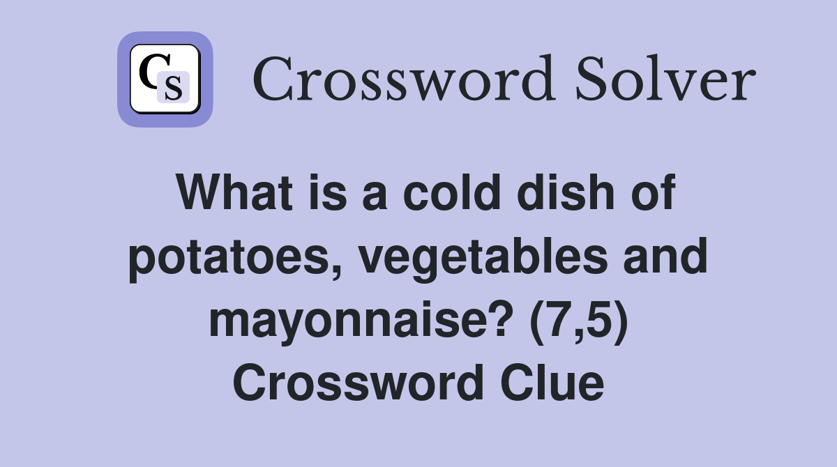 What is a cold dish of potatoes, vegetables and mayonnaise? (7,5) Crossword Clue