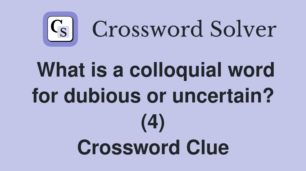 What is a colloquial word for dubious or uncertain? (4) Crossword Clue