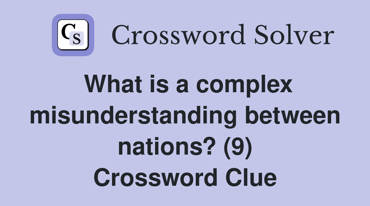 What is a complex misunderstanding between nations? (9) Crossword Clue
