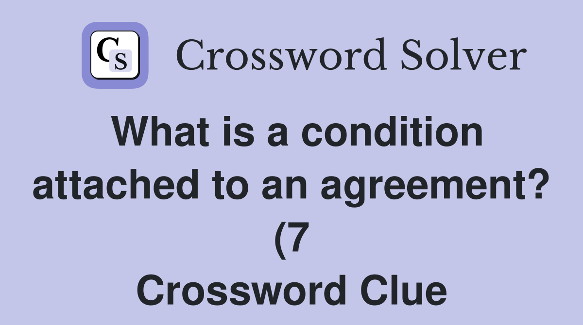 What is a condition attached to an agreement? (7) Crossword Clue What is a condition attached to an agreement? (7) Crossword Clue