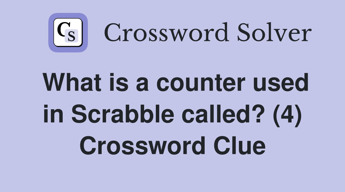 What is a counter used in Scrabble called? (4) Crossword Clue
