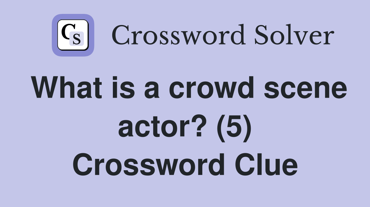 What is a crowd scene actor? (5) Crossword Clue