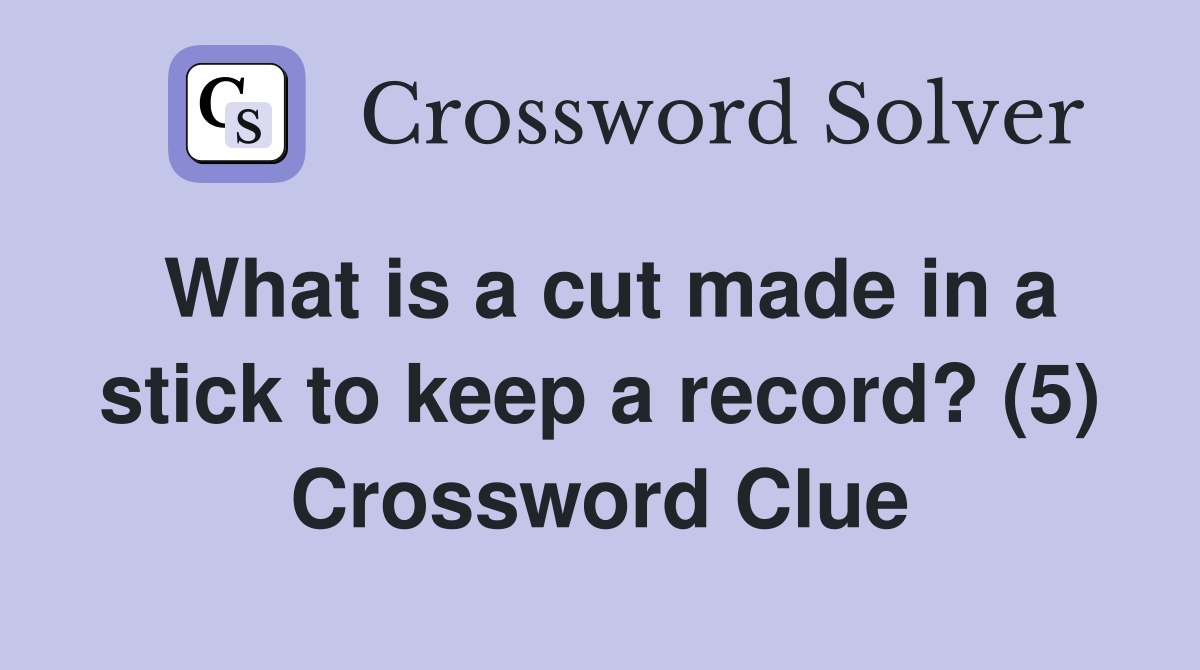 What is a cut made in a stick to keep a record? (5) Crossword Clue
