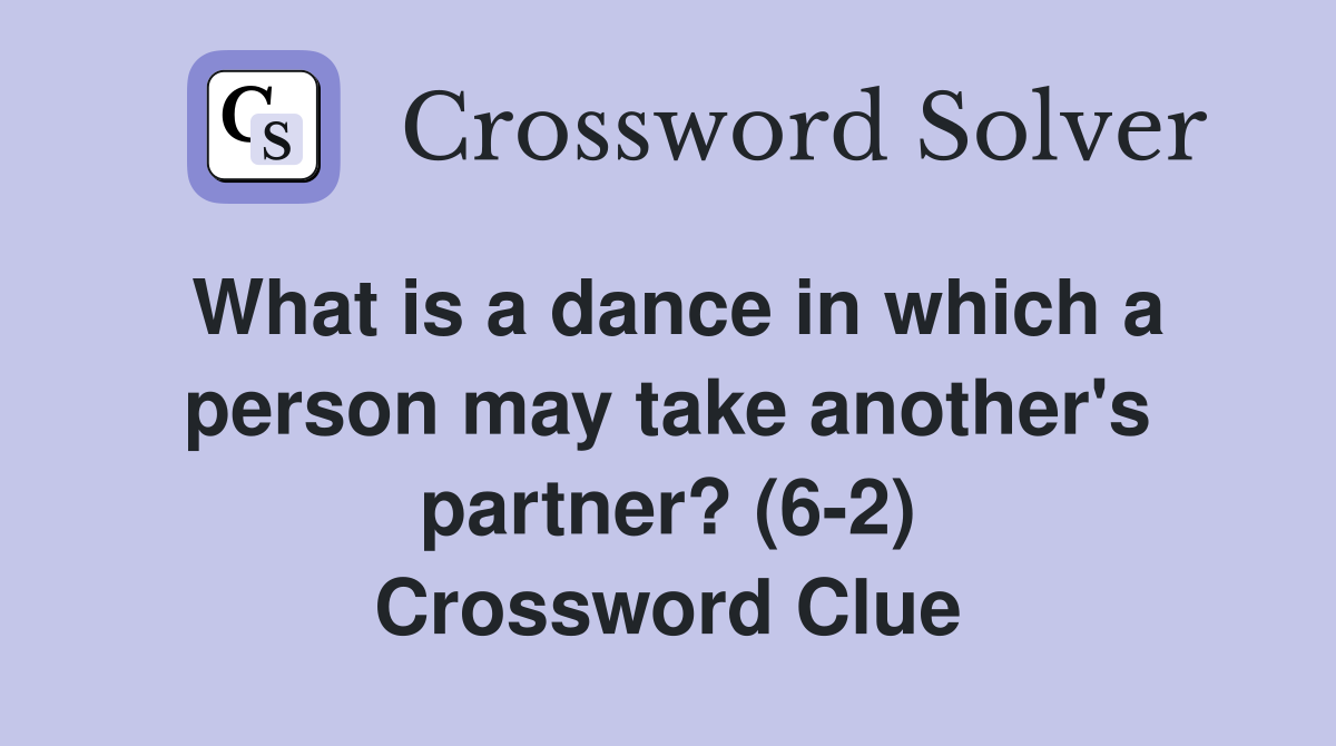 What is a dance in which a person may take another's partner? (6-2) Crossword Clue