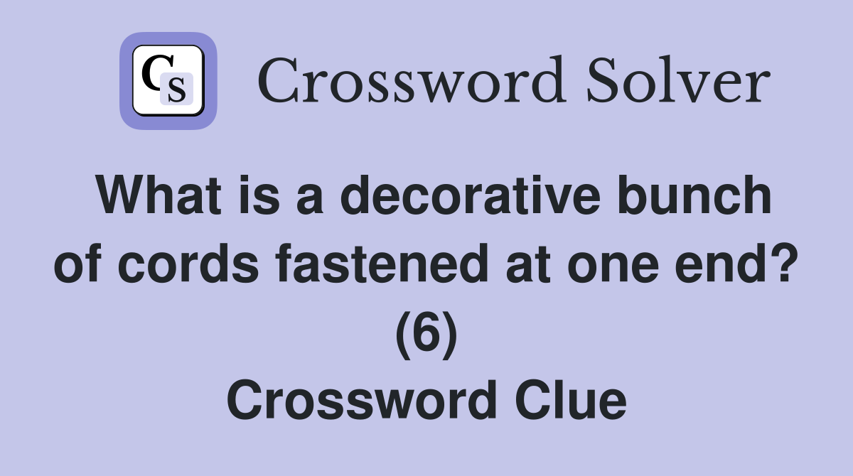 What is a decorative bunch of cords fastened at one end? (6) Crossword Clue