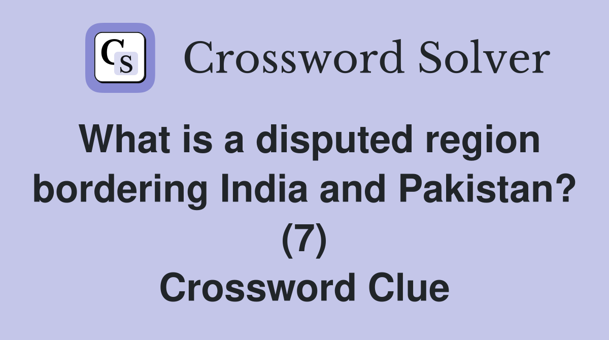 What is a disputed region bordering India and Pakistan? (7) Crossword Clue