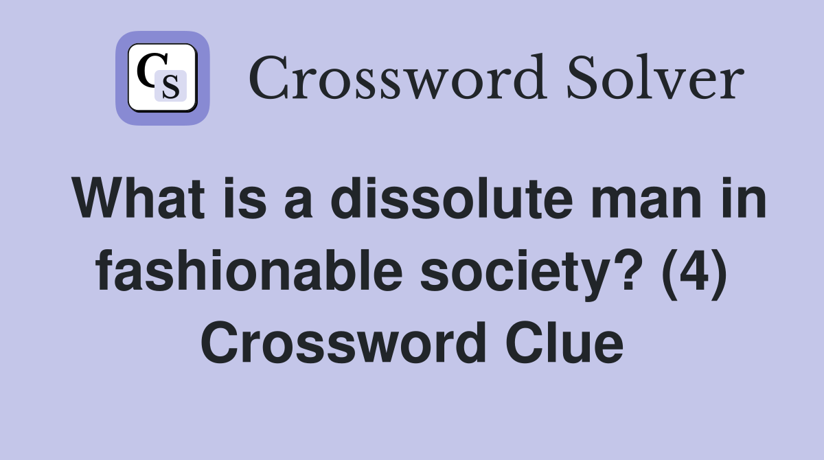 What is a dissolute man in fashionable society? (4) Crossword Clue