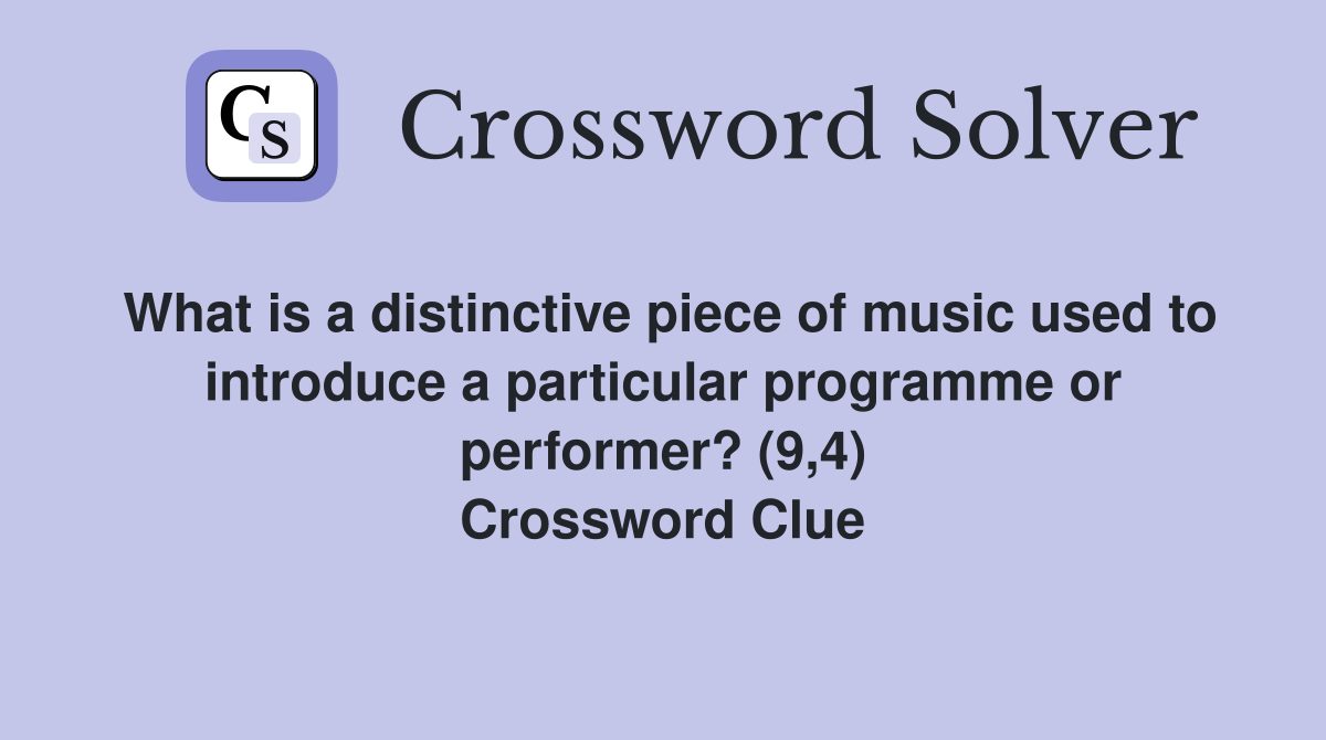 What is a distinctive piece of music used to introduce a particular programme or performer? (9,4) Crossword Clue