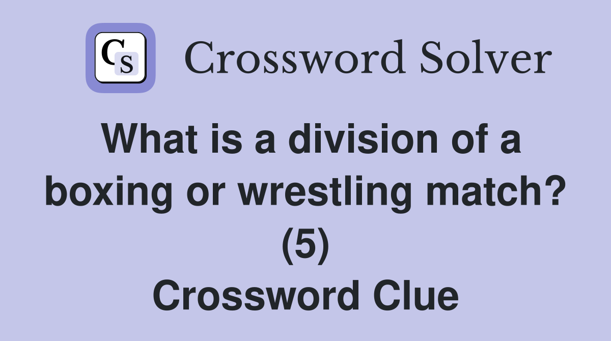 What is a division of a boxing or wrestling match? (5) Crossword Clue