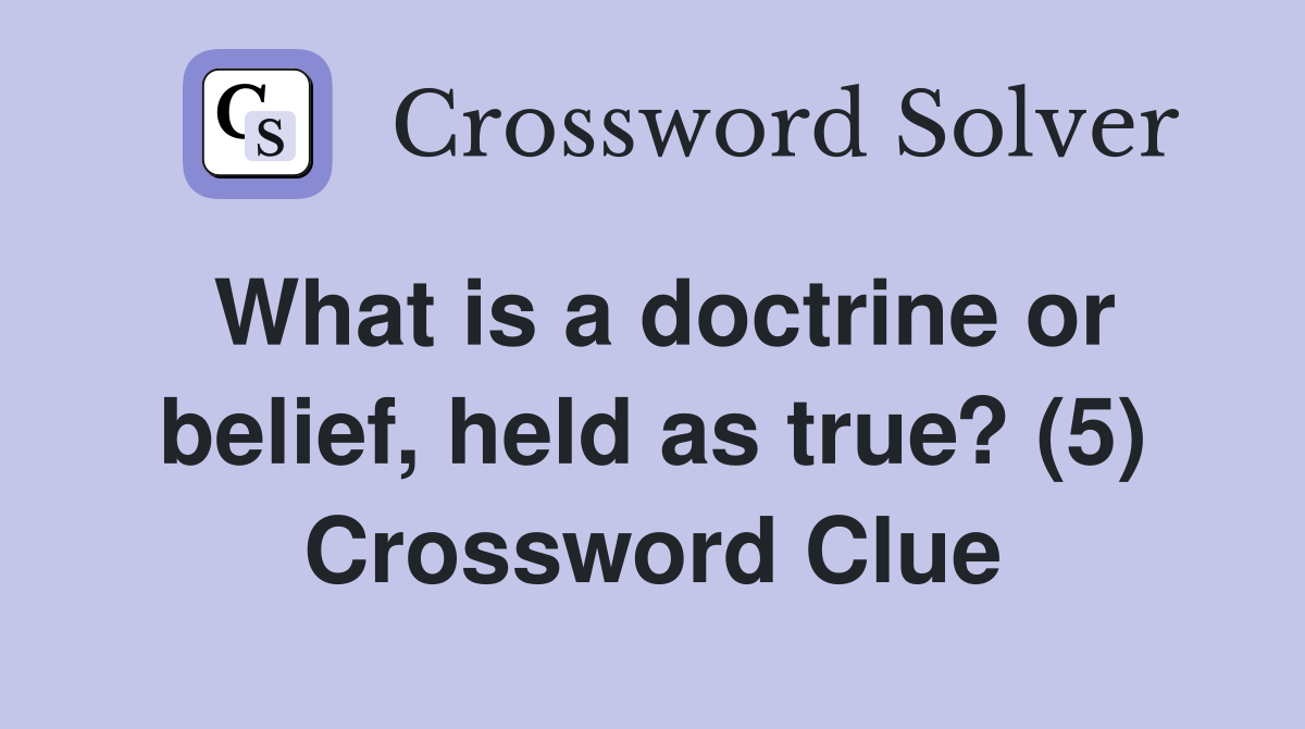 What is a doctrine or belief, held as true? (5) Crossword Clue