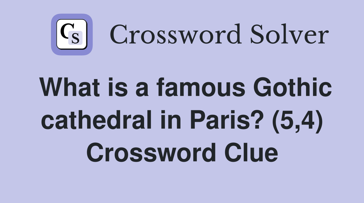 What is a famous Gothic cathedral in Paris? (5,4) Crossword Clue
