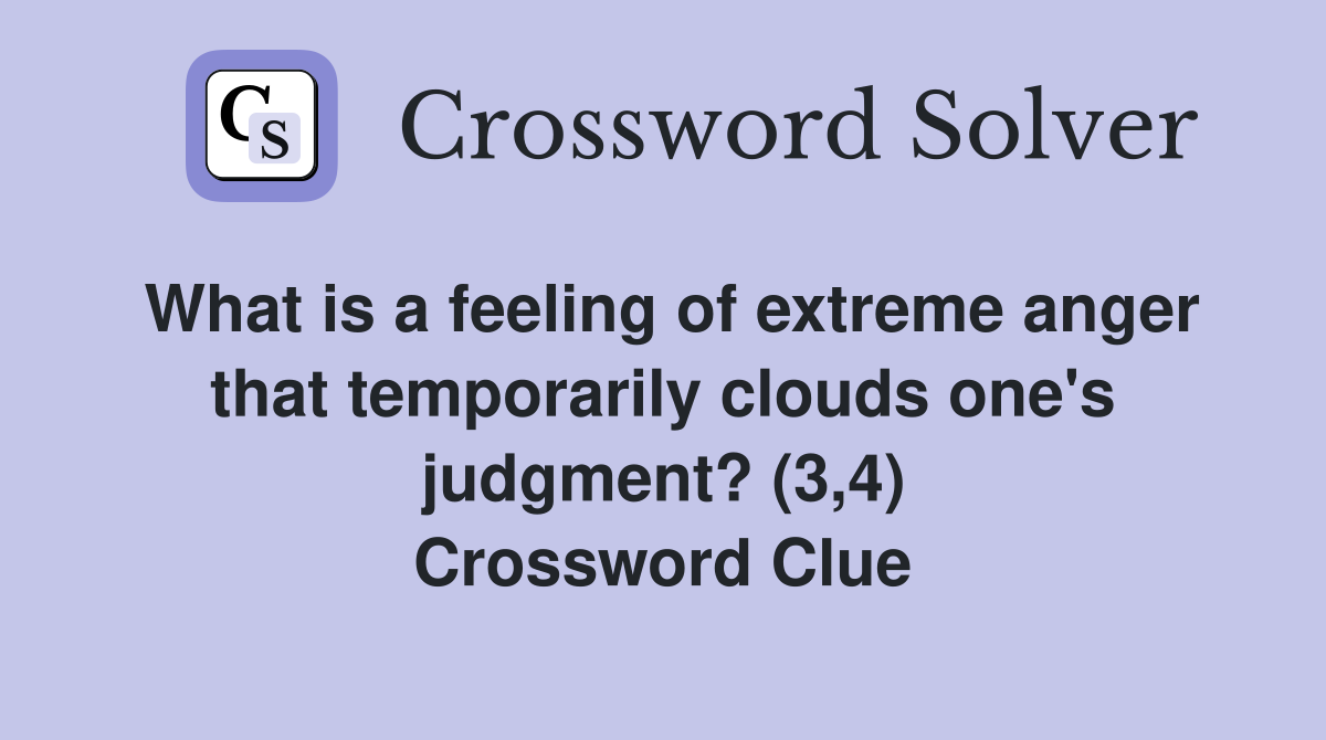 What is a feeling of extreme anger that temporarily clouds one's judgment? (3,4) Crossword Clue