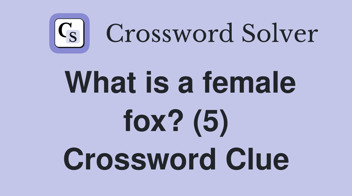 What is a female fox? (5) Crossword Clue