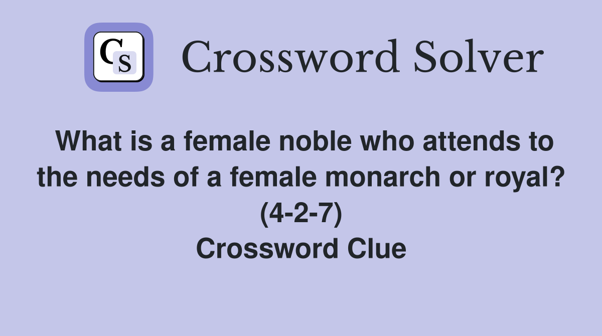 What is a female noble who attends to the needs of a female monarch or royal? (4-2-7) Crossword Clue