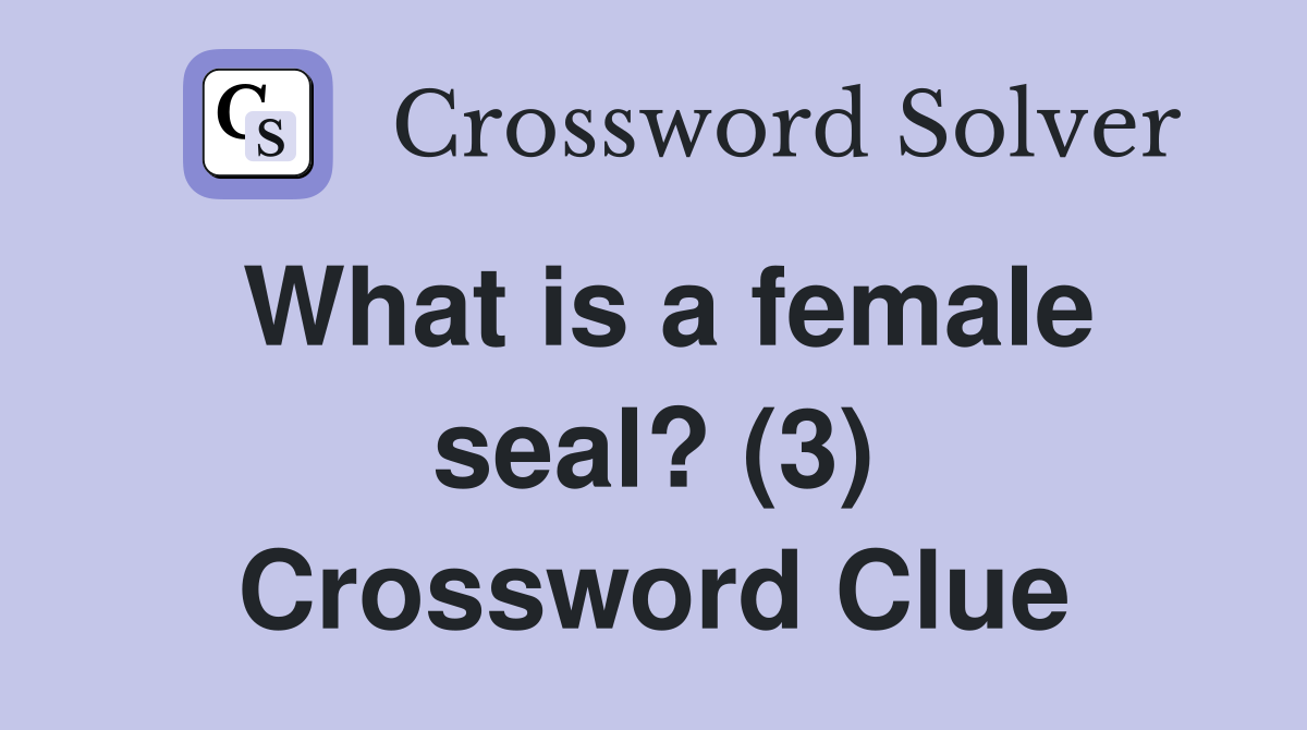 What is a female seal? (3) Crossword Clue