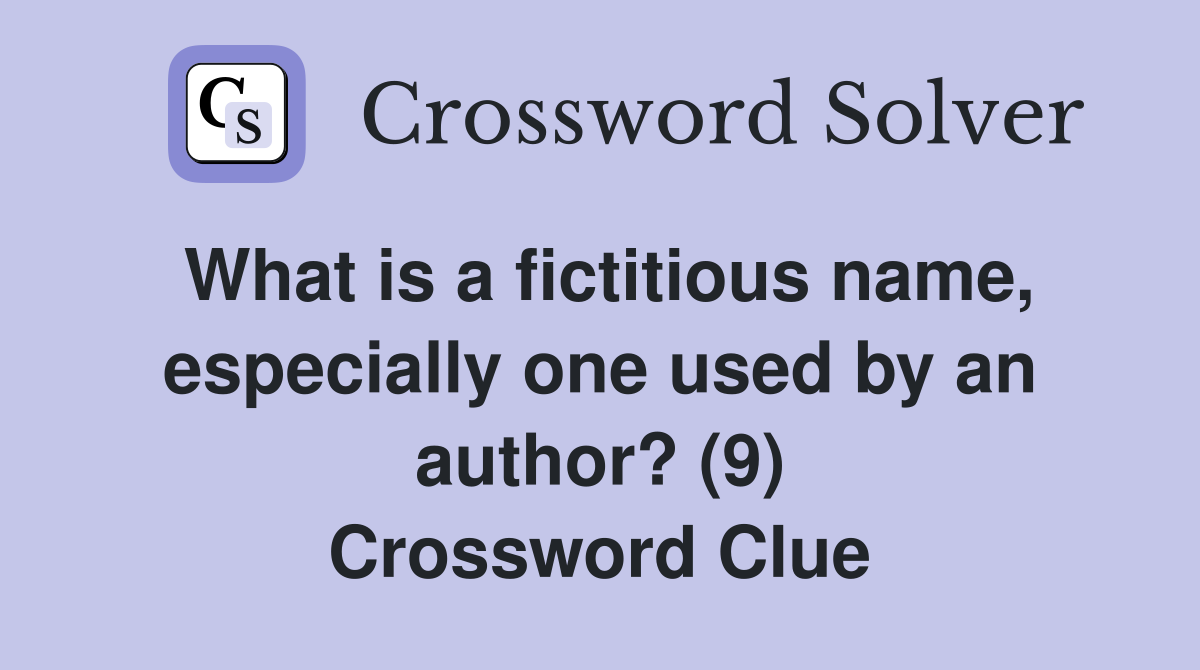 What is a fictitious name, especially one used by an author? (9) Crossword Clue