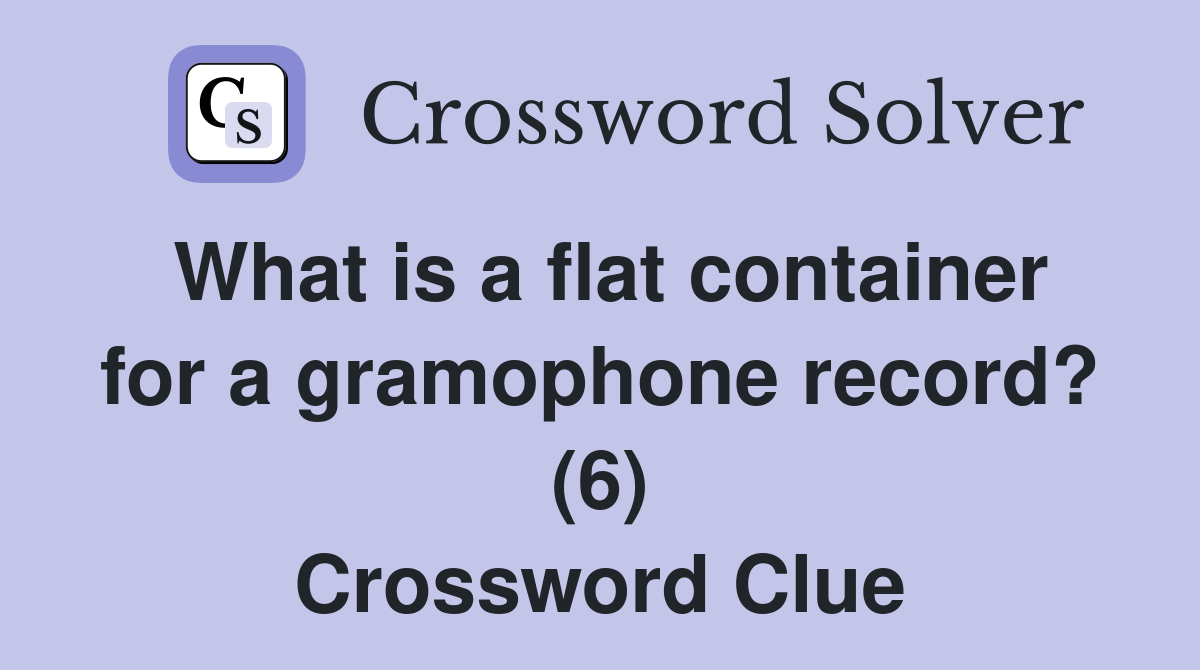 What is a flat container for a gramophone record? (6) Crossword Clue