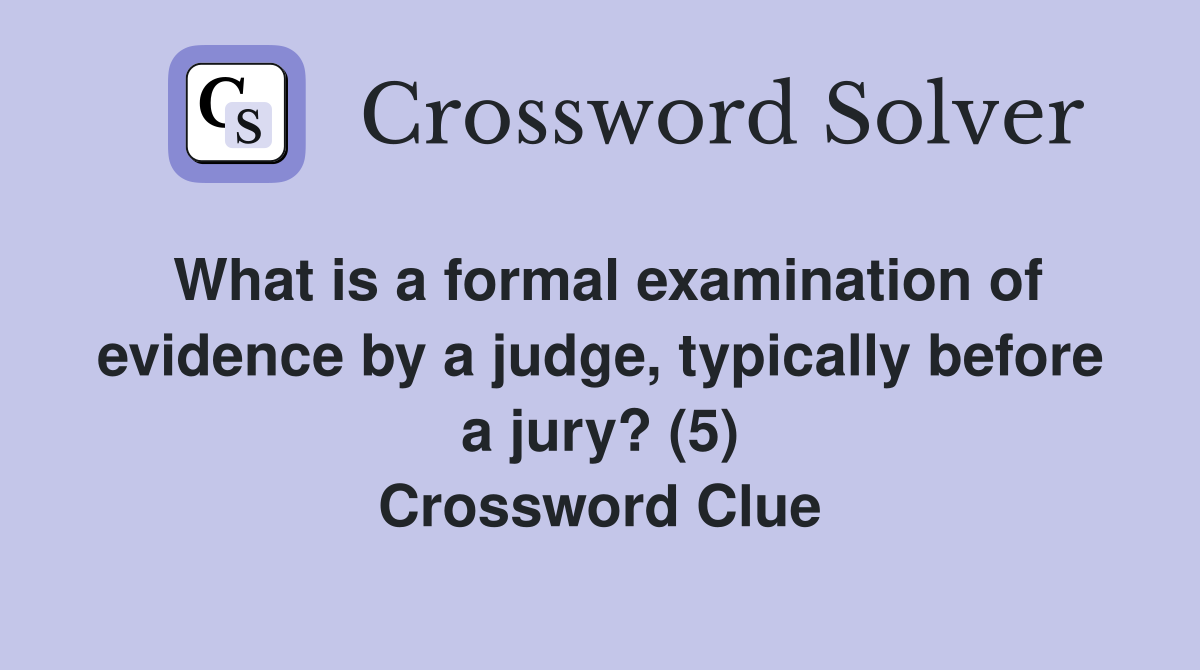 What is a formal examination of evidence by a judge, typically before a jury? (5) Crossword Clue