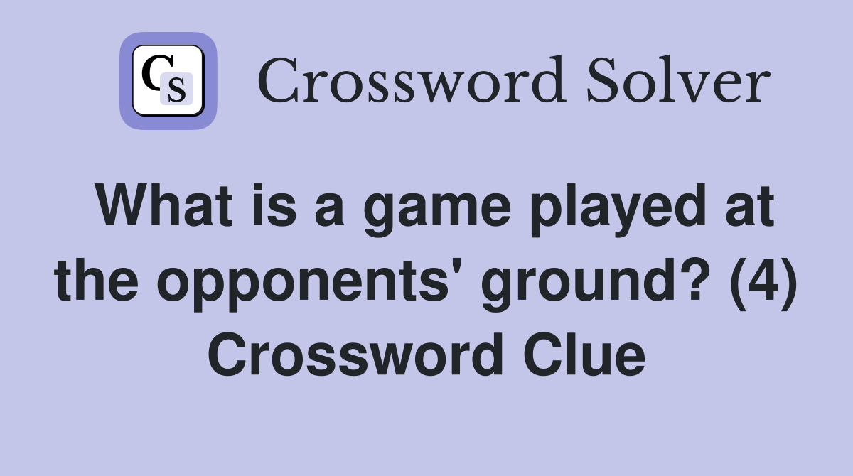 What is a game played at the opponents' ground? (4) Crossword Clue