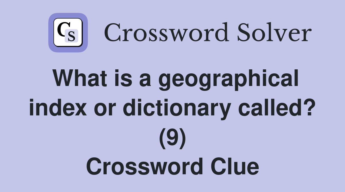 What is a geographical index or dictionary called? (9) Crossword Clue