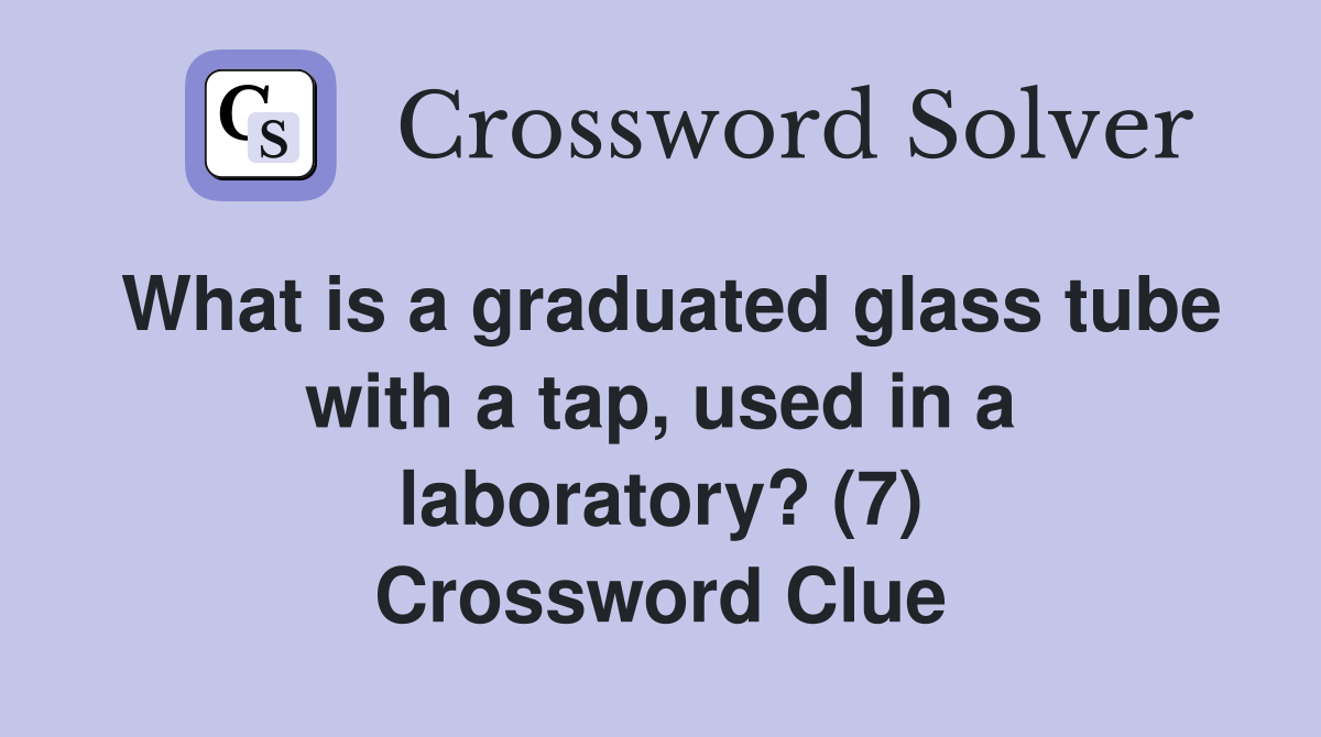 What is a graduated glass tube with a tap, used in a laboratory? (7) Crossword Clue