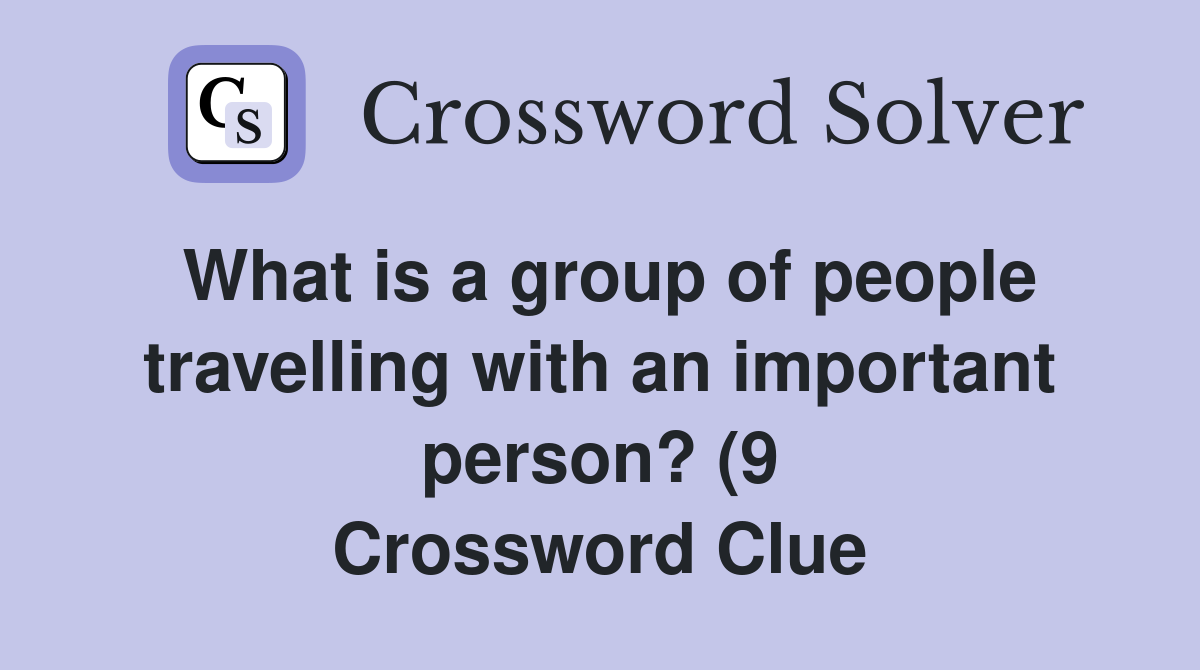 What is a group of people travelling with an important person? (9 What is a group of people travelling with an important person? (9