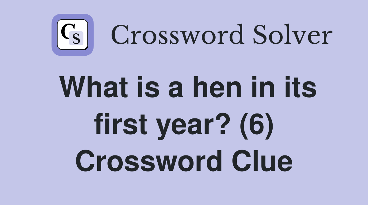 What is a hen in its first year? (6) Crossword Clue