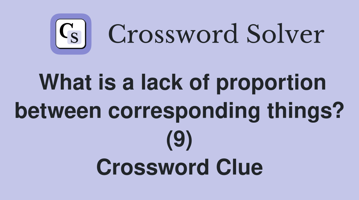 What is a lack of proportion between corresponding things? (9) Crossword Clue