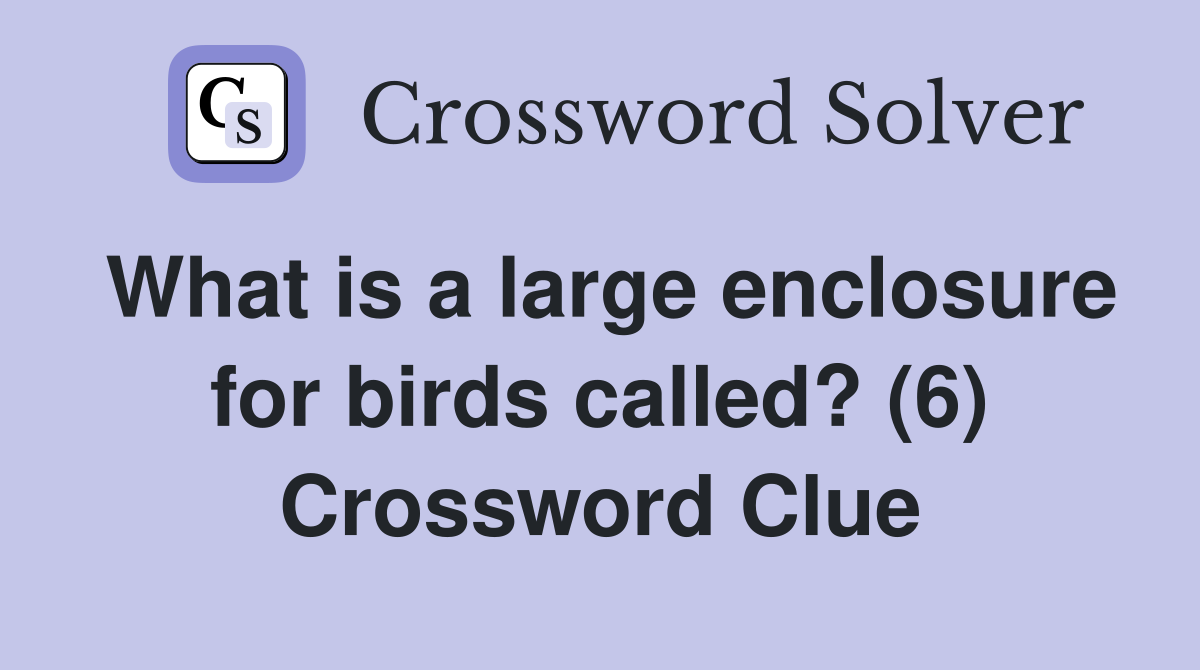 What is a large enclosure for birds called? (6) Crossword Clue