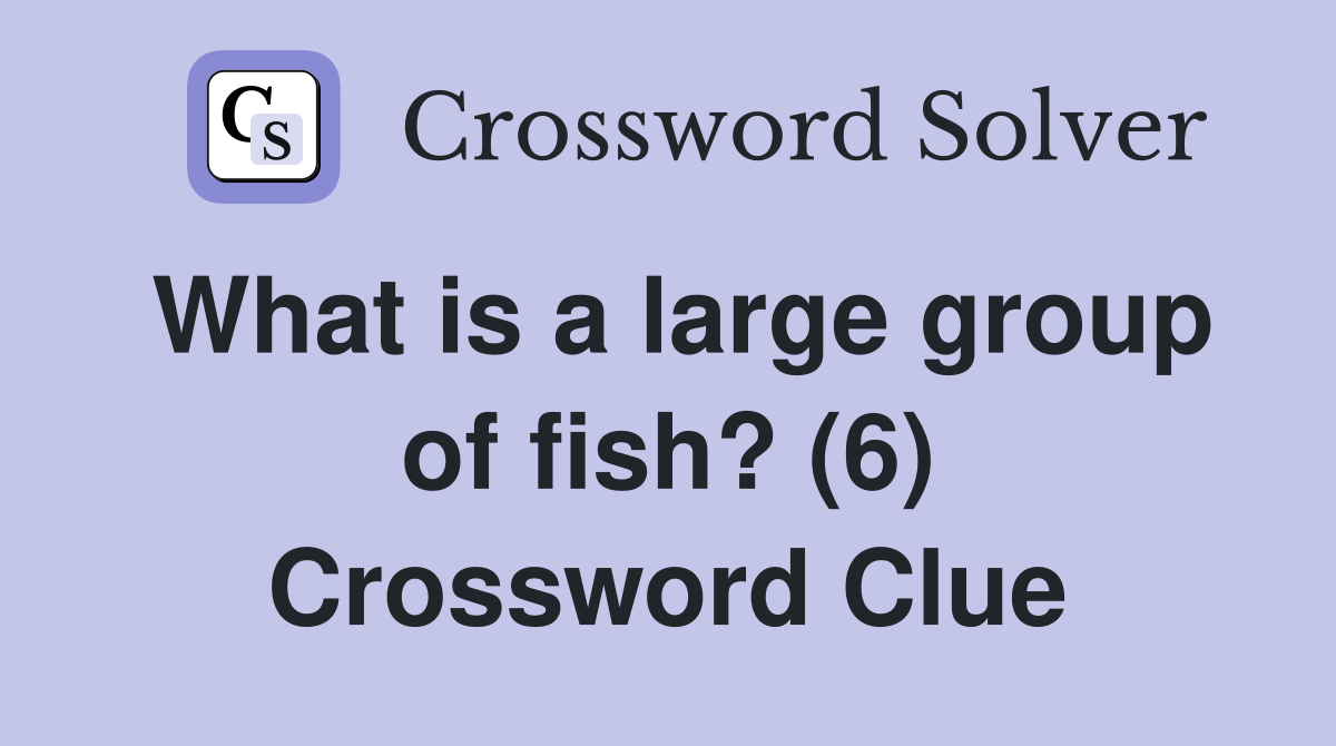 What is a large group of fish? (6) Crossword Clue