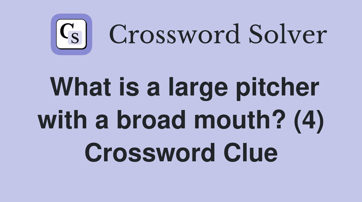 What is a large pitcher with a broad mouth? (4) Crossword Clue
