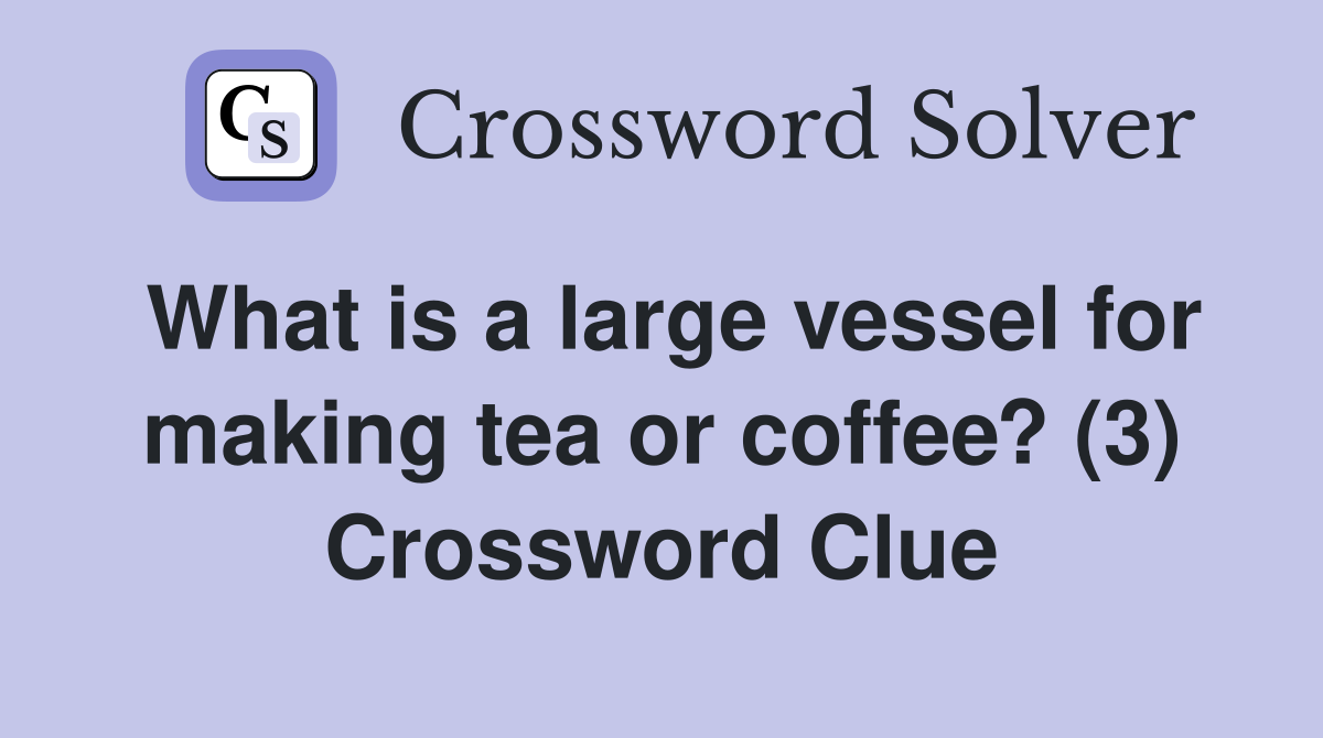 What is a large vessel for making tea or coffee? (3) Crossword Clue