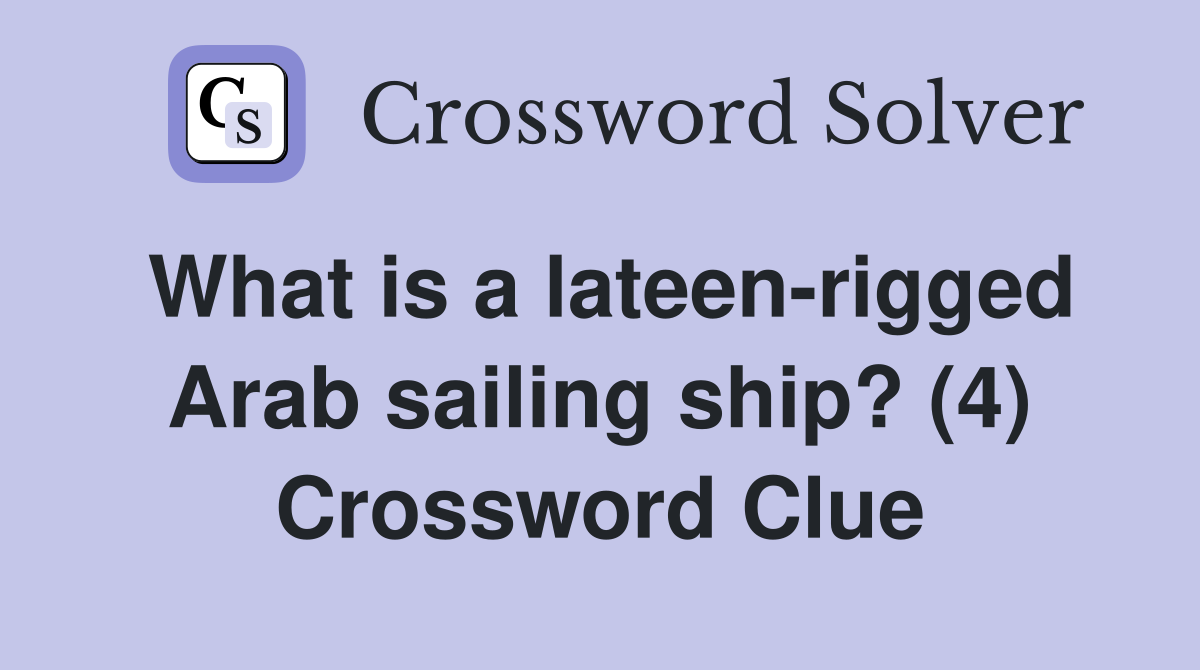 What is a lateen-rigged Arab sailing ship? (4) Crossword Clue