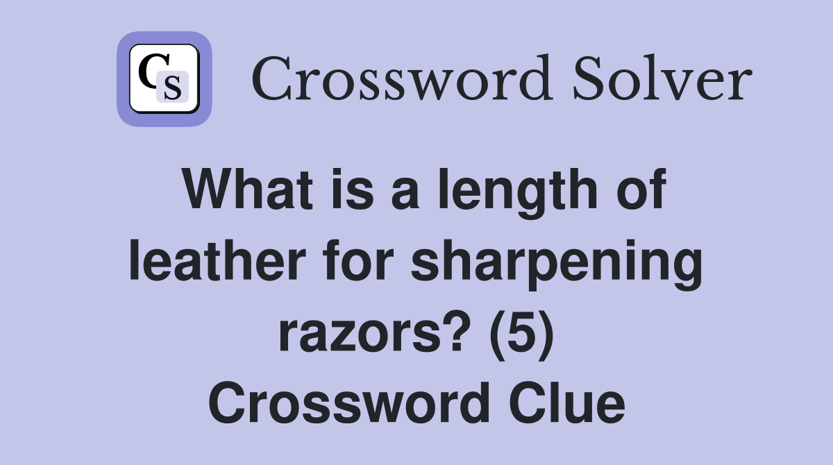 What is a length of leather for sharpening razors? (5) Crossword Clue