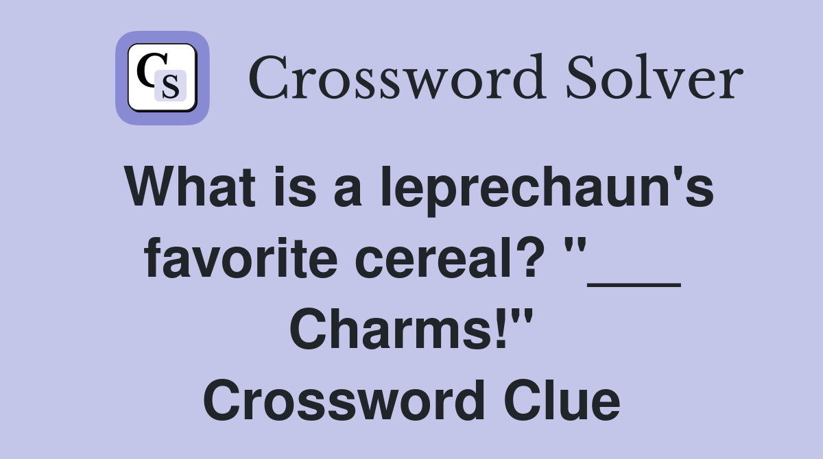 What is a leprechaun's favorite cereal? "___ Charms!" Crossword Clue