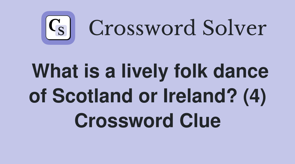 What is a lively folk dance of Scotland or Ireland? (4) Crossword Clue