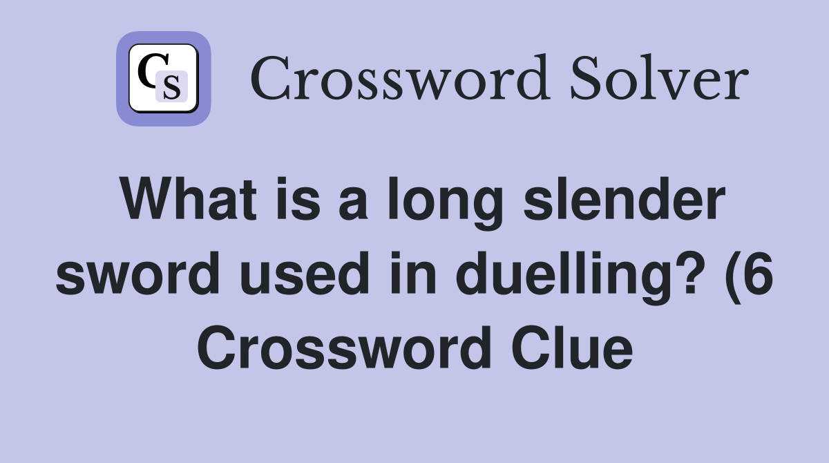 What is a long slender sword used in duelling? (6) Crossword Clue What is a long slender sword used in duelling? (6) Crossword Clue