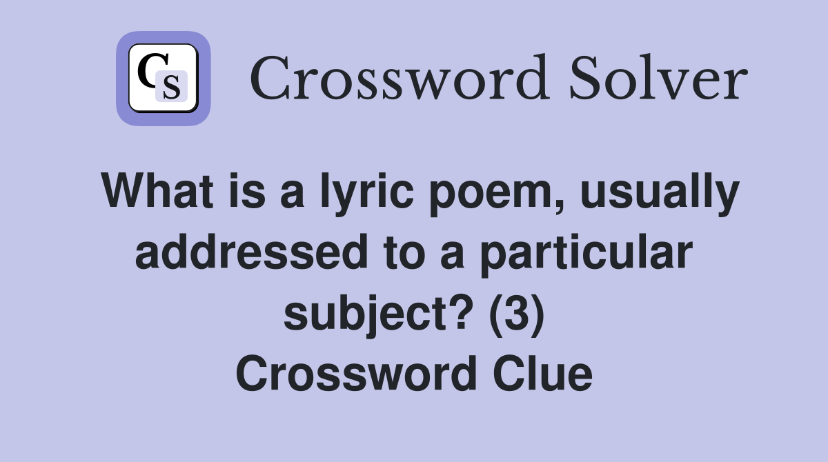 What is a lyric poem, usually addressed to a particular subject? (3) Crossword Clue